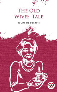 Title: The Old Wives' Tale, Author: Arnold Bennett