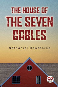Title: The House Of The Seven Gables, Author: Nathaniel Hawthorne