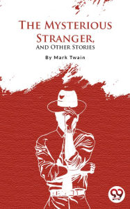 Title: The Mysterious Stranger, and Other Stories, Author: Mark Twain