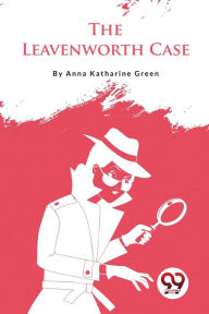 Title: The Leavenworth Case, Author: Anna Katharine Green