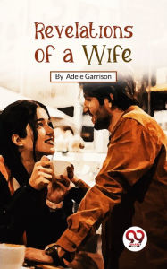 Title: Revelations Of A Wife, Author: Adele Garrison