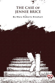 Title: The Case of Jennie Brice, Author: Mary Roberts Rinehart