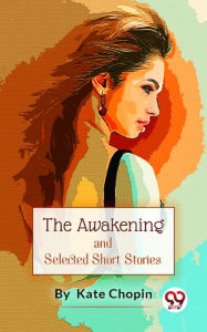 Title: The Awakening, And Selected Short Stories, Author: Kate Chopin