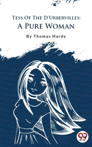 Title: Tess of the d'Urbervilles: A Pure Woman, Author: Thomas Hardy