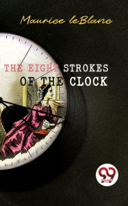 Title: The Eight Strokes of the Clock, Author: Maurice Leblanc