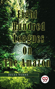 Title: Eight Hundred Leagues On The Amazon, Author: Jules Verne