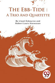 Title: The Ebb-Tide: A Trio And Quartette, Author: Lloyd Osbourne