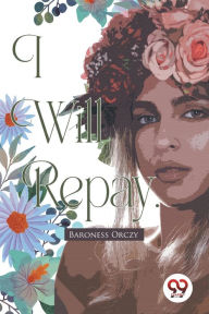 Title: I Will Repay, Author: Baroness Orczy