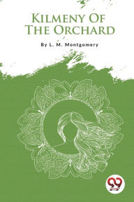 Title: Kilmeny Of The Orchard, Author: L M Montgomery