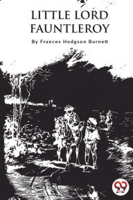 Title: Little Lord Fauntleroy, Author: Frances Hodgson Burnett