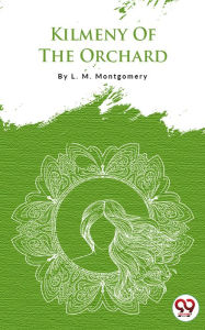 Title: Kilmeny Of The Orchard, Author: L. M. Montgomery