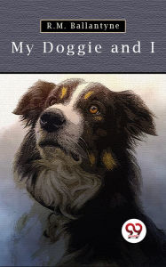 Title: My Doggie And I, Author: R. M. Ballantyne