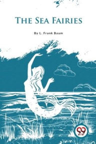 Title: The Sea Fairies, Author: L. Frank Baum