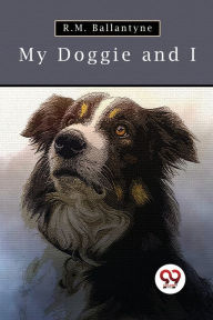 Title: My Doggie And I, Author: Robert Michael Ballantyne