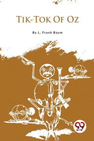 Title: Tik-Tok Of Oz, Author: L. Frank Baum