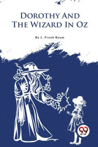 Title: Dorothy And The Wizard In Oz, Author: L. Frank Baum