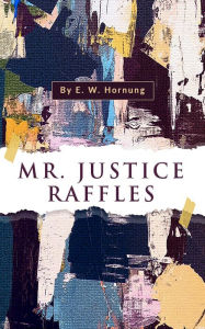 Title: Mr. Justice Raffles, Author: E. W. Hornung