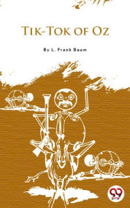 Title: Tik-Tok Of Oz, Author: L. Frank Baum