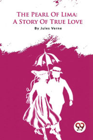 Title: The Pearl Of Lima: A Story Of True Love, Author: Jules Verne