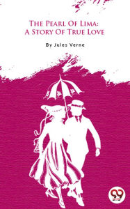 Title: The Pearl Of Lima: A Story Of True Love, Author: Jules Verne