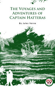 Title: The Voyages And Adventures Of Captain Hatteras, Author: Jules Verne