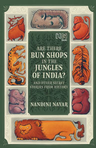 Title: Are There Bun Shops in the Jungles of India? And Other Secret Stories from History, Author: Nandini Nayar