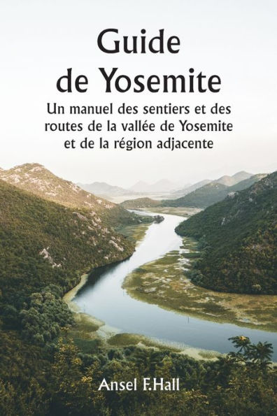 Guide de Yosemite Un manuel des sentiers et des routes de la vallée de Yosemite et de la région adjacente