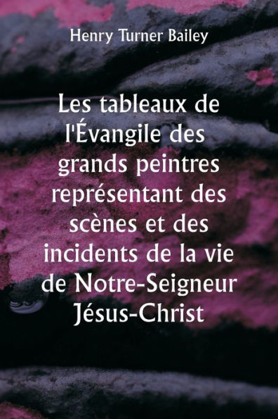 Les tableaux de l'Évangile des grands peintres représentant des scènes et des incidents de la vie de Notre-Seigneur Jésus-Christ