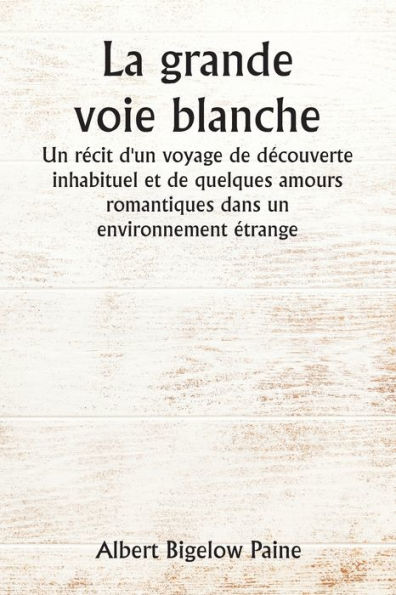 La grande voie blanche Un récit d'un voyage de découverte inhabituel et de quelques amours romantiques dans un environnement étrange