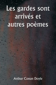 Title: Les gardes sont arrivés et autres poèmes, Author: Arthur Conan Doyle