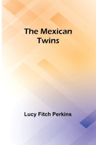 Title: The Mexican Twins, Author: Lucy Fitch Perkins