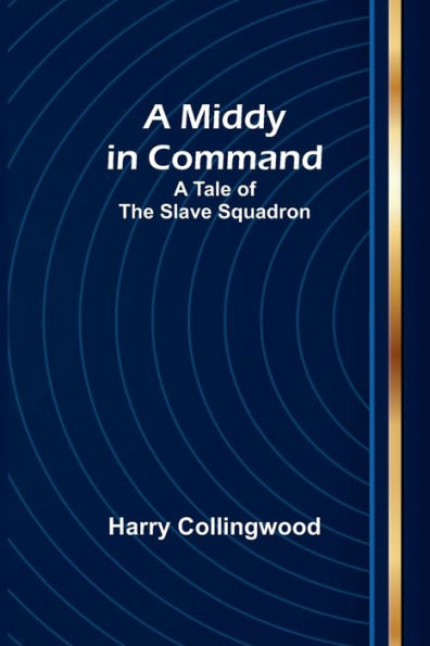 A Middy in Command: A Tale of the Slave Squadron