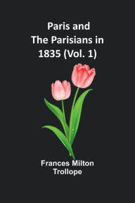 Title: Paris and the Parisians in 1835 (Vol. 1), Author: Frances Milton Trollope