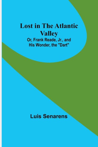 Lost in the Atlantic Valley; Or, Frank Reade, Jr., and His Wonder, the "Dart"