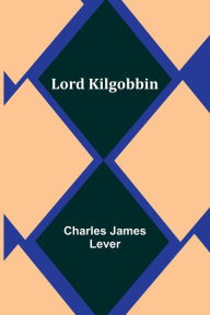 Title: Lord Kilgobbin, Author: Charles James Lever