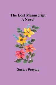 Title: The Lost Manuscript: A Novel, Author: Gustav Freytag