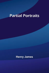 Title: Partial Portraits, Author: Henry James