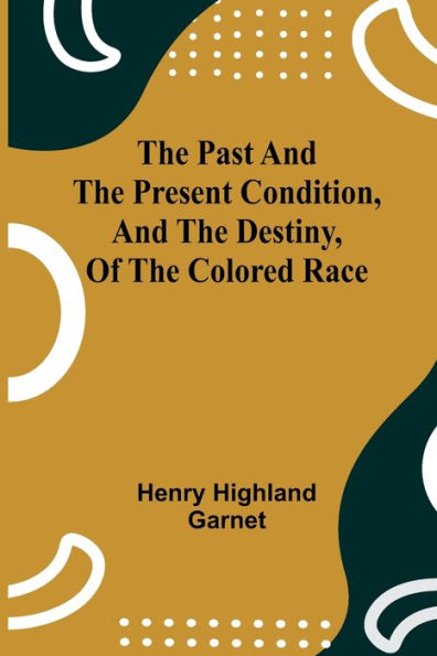 the Past and Present Condition, Destiny, of Colored Race