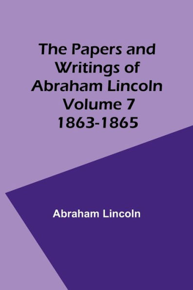 The Papers and Writings of Abraham Lincoln - Volume 7: 1863-1865
