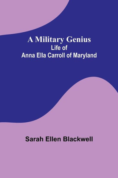 A Military Genius; Life of Anna Ella Carroll Maryland