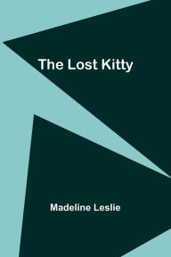 Title: The Lost Kitty, Author: Madeline Leslie