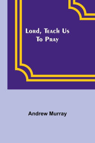 Title: Lord, Teach Us To Pray, Author: Andrew Murray