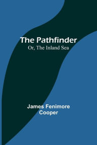 Title: The Pathfinder; Or, The Inland Sea, Author: James Fenimore Cooper