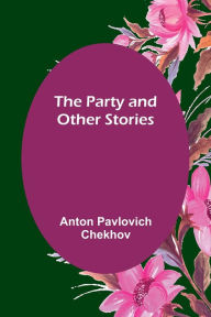 Title: The Party and Other Stories, Author: Anton Chekhov