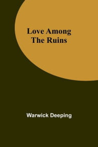 Title: Love Among the Ruins, Author: Warwick Deeping