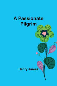 Title: A Passionate Pilgrim, Author: Henry James