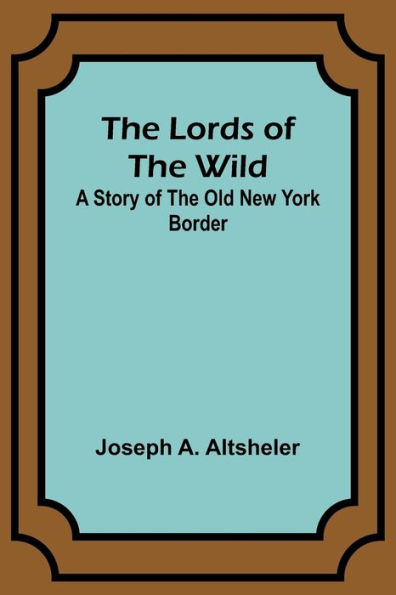 the Lords of Wild: A Story Old New York Border