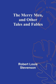 Title: The Merry Men, and Other Tales and Fables, Author: Robert Louis Stevenson
