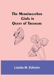 Title: The Merriweather Girls in Quest of Treasure, Author: Lizette M. Edholm