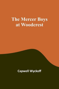 Title: The Mercer Boys at Woodcrest, Author: Capwell Wyckoff